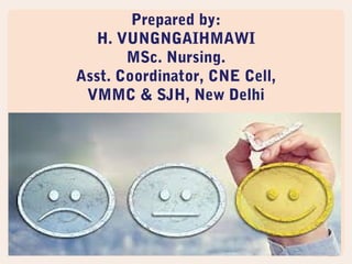 Prepared by:
H. VUNGNGAIHMAWI
MSc. Nursing.
Asst. Coordinator, CNE Cell,
VMMC & SJH, New Delhi
 