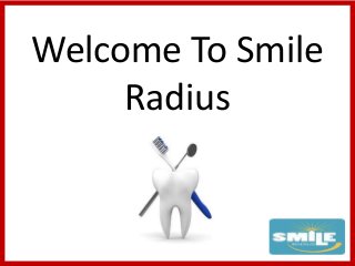 Welcome To Smile 
Radius 
 