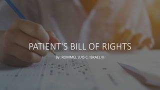 PATIENT'S BILL OF RIGHTS
By: ROMMEL LUIS C. ISRAEL III
 