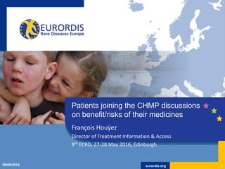 eurordis.orgeurordis.org
François Houÿez
Director of Treatment Information & Access
8th ECRD, 27-28 May 2016, Edinburgh
Patients joining the CHMP discussions
on benefit/risks of their medicines
128/06/2018
 