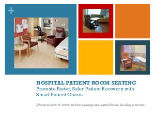 +

HOSPITAL PATIENT ROOM SEATING
Promote Faster, Safer Patient Recovery with
Smart Patient Chairs
Discover how in-room patient seating can expedite the healing process.

 