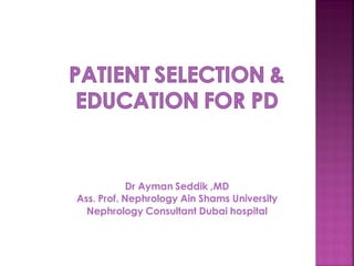Dr Ayman Seddik ,MD
Ass. Prof. Nephrology Ain Shams University
Nephrology Consultant Dubai hospital
 