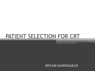 PATIENT SELECTION FOR CRT
SHYAM SASIDHARAN
 