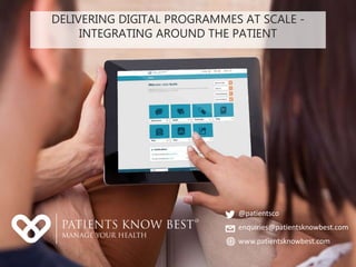 DELIVERING DIGITAL PROGRAMMES AT SCALE -
INTEGRATING AROUND THE PATIENT
@patientsco
enquiries@patientsknowbest.com
www.patientsknowbest.com
 