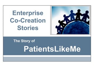 Enterprise Co-Creation Stories The Story of PatientsLikeMe 