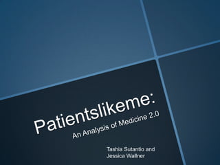 Patientslikeme: An Analysis of Medicine 2.0 TashiaSutantio and Jessica Wallner 