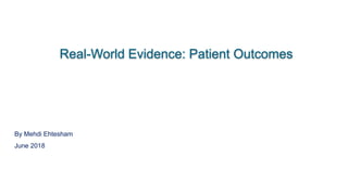 Real-World Evidence: Patient Outcomes
By Mehdi Ehtesham
June 2018
 