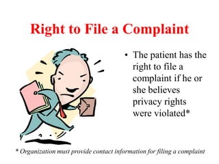 Right to File a Complaint
• The patient has the
right to file a
complaint if he or
she believes
privacy rights
were violated*
* Organization must provide contact information for filing a complaint
 