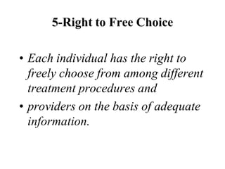 5-Right to Free Choice
• Each individual has the right to
freely choose from among different
treatment procedures and
• providers on the basis of adequate
information.
 