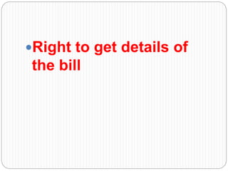 Right to get details of
the bill
 