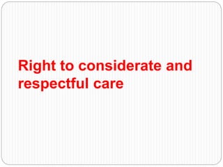 Right to considerate and
respectful care
 