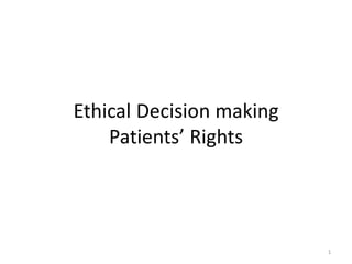 1
Ethical Decision making
Patients’ Rights
 