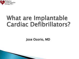 What are Implantable
Cardiac Defibrillators?
Jose Osorio, MD

 