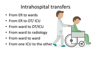Intrahospital transfers
• From ER to wards
• From ER to OT/ ICU
• From ward to OT/ICU
• From ward to radiology
• From ward to ward
• From one ICU to the other
 