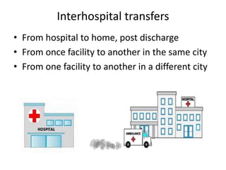 Interhospital transfers
• From hospital to home, post discharge
• From once facility to another in the same city
• From one facility to another in a different city
 