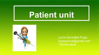 Patient unit
Lucía González Puga
luciaquince@gmail.com
1ºEnfermería
 