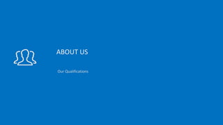 ABOUT US
Our Qualifications
 
