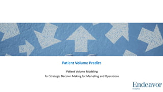 Patient Volume Modeling
for Strategic Decision Making for Marketing and Operations
Patient Volume Predict
 