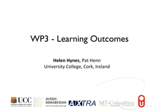 WP3 - Learning Outcomes
Helen	
  Hynes,	
  Pat	
  Henn
University	
  College,	
  Cork,	
  Ireland
 