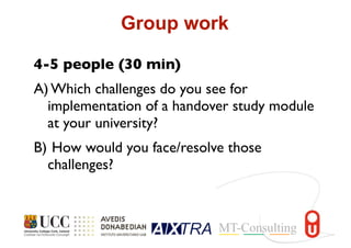 4-5 people (30 min)
A) Which challenges do you see for
implementation of a handover study module
at your university?
B) How would you face/resolve those
challenges?
Group work
 
