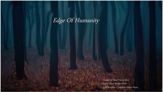 Edge Of Humanity
Created by Team Patient Zero
David Chase, Kaulin White
Zack Brendlen, Cristopher Palmer-Rojas
 