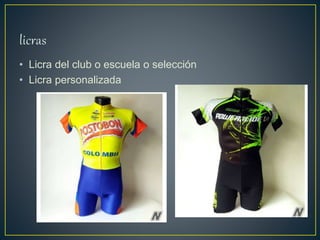 • Licra del club o escuela o selección
• Licra personalizada
 