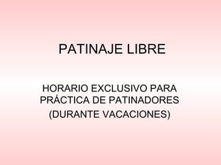 PATINAJE LIBRE HORARIO EXCLUSIVO PARA PRÁCTICA DE PATINADORES (DURANTE VACACIONES) 