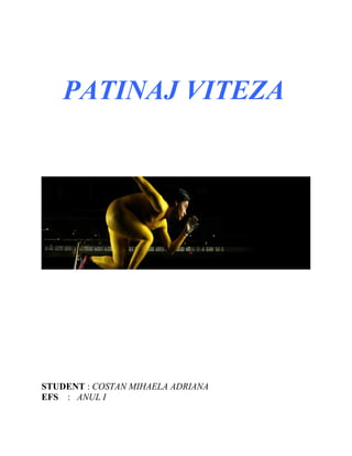 PATINAJ VITEZA
STUDENT : COSTAN MIHAELA ADRIANA
EFS : ANUL I
 