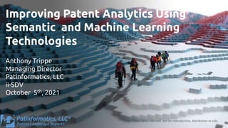 ©All rights reserved. Not for reproduction, distribution or sale.
Improving Patent Analytics Using
Semantic and Machine Learning
Technologies
Anthony Trippe
Managing Director
Patinformatics, LLC
ii-SDV
October 5th, 2021
 