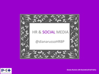 HR & SOCIAL MEDIA

 @dianarussoHRBP




                   DIANA RUSSO [HR BUSINESSPARTNER]
 