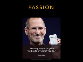 PA S S I O N
H T T P S : / / S L I W I N S K I . C O M / H O W - S T E V E - J O B S - I N S P I R E D - M E - A S - A N - E N T R E P R E N E U R /
 