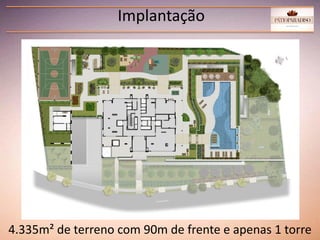 Implantação
4.335m² de terreno com 90m de frente e apenas 1 torre