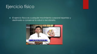 Ejercicio físico 
 El ejericio físico es cualquier movimiento corporal repetido y 
destinado a conservar la salud o recobrarla. 
 