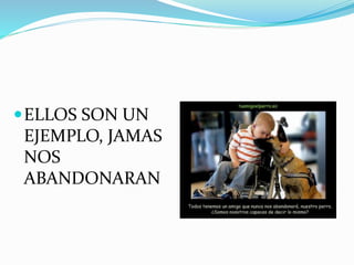 ELLOS SON UN
EJEMPLO, JAMAS
NOS
ABANDONARAN