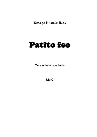 George Huamán Baca
Patito feo
Teoría de la conducta
UNIQ
 
