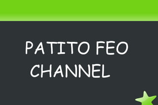 PATITO FEO
     CHANNEL
          
 