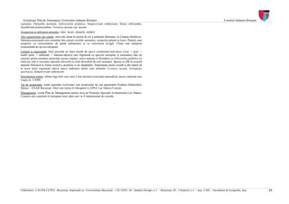 Actualizare Plan de Amenajarea Teritoriului Judeţean Botoşani                                                                                                          Consiliul Judeţean Botoşani
capitatus, Pulsatilla montana, Schivereckia podolica, Sempervivum ruthenicum, Silene chlorantha,
Sisymbrium polymorphum, Veronica spicata ssp. incana
Acoperirea şi utilizarea terenului: râuri, lacuri, mlaştini, turbării
Alte caracteristici ale sitului: situl este situat în partea de est a judeţului Botoşani, în Câmpia Moldovei.
Stâncăria principală este constituit din calcare recifale sarmatice, acoperite parţial cu loess. Pantele sunt
acoperite cu cernoziomuri de pantă carbonatice şi cu cernoziom levigat. Clima este temperat
continentală de tip est-european.
Calitate şi importanţă: Situl prezintă un mare număr de specii continental-sud-estice (cont. + pont. +
medit.-pont. + submedit. + balcano-dacice) care împreună cu speciile europene şi eurasiatice dau un
caracter ponto-sarmatic particular acestei regiuni, unica staţiune în România cu Schiverekia podolica ce
intră aici într-o asociaţie rupestră calcicolă cu totul deosebită de cele montane. Specia se află în această
staţiune floristică la limita vestică a arealului ei de răspândire. Importanţa sitului rezidă şi din faptul că
în acest areal vegetează câteva specii endemice dintre care amintim Veronica incana, Astragalus
austriacus, Sempervivum ruthenicum.
Desemnarea sitului: ultima lege prin care situl a fost declarat rezervaţie naturală de interes naţional este
Legea nr. 5/2000.
Tip de proprietate: toată suprafaţa rezervaţiei este proprietate de stat aparţinând Nodului Hidrotehnic
Stânca – ANAR Bucureşti. Situl este inclus în întregime în APSA Lac Stânca-Costeşti.
Management: există Plan de Management pentru Aria de Protecţie Specială Avifaunistică Lac Stânca-
Costeşti care cuprinde în întregime situl, plan care va fi implementat de custode.




Elaboratori: UAUIM-CCPEC, Bucureşti, împreună cu, Universitatea Bucureşti – CICADIT, SC. Quattro Design s.r.l. – Bucureşti, SC. Urbatech s.r.l. – Iaşi, UAIC - Facultatea de Geografie, Iaşi,          19
 