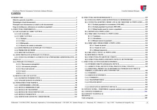 Actualizare Plan de Amenajarea Teritoriului Judeţean Botoşani                                                                                                                                                                                            Consiliul Judeţean Botoşani
CURPINS

INTRODUCERE ..................................................................................................................................... 3        B. STRUCTURA SOCIO-DEMOGRAFICĂ ................................................................................... 129
  Obiective generale şi specifice............................................................................................................. 3                B.1 EVOLUŢIA POPULAŢIEI ŞI POTENŢIALUL DEMOGRAFIC................................. 129
  Metodologie şi bază documentară...................................................................................................... 4                       B.1.1 EVOLUŢIA ŞI RITMUL MEDIU ANUAL DE CREŞTERE AL POPULAŢIEI ...... 129
  Principale surse documentare şi relaţii cu alte documentaţii.......................................................... 5                                              B1.1.1 Evoluţia populaţiei la recensăminte (1930-2002).................................................... 129
  Etape de desfăşurare, informarea şi consultarea populaţiei ........................................................... 5                                              B1.1.2 Evoluţia populaţiei în perioada 2000-2008.............................................................. 130
A. STRUCTURA TERITORIULUI....................................................................................................... 7                                      B.1.1.3 Ritmul mediu anual de creştere a populaţiei .......................................................... 132
  A.1 LOCALIZARE ŞI CADRU NATURAL..................................................................................... 7                                        B.1.2 DENSITATEA POPULAŢIEI ......................................................................................... 133
    A.1.1 LOCALIZARE....................................................................................................................... 7                   B.1.3 MIŞCAREA NATURALĂ A POPULAŢIEI .................................................................. 133
    A.1.2 CADRU NATURAL .............................................................................................................. 7                                B.1.3.1 Natalitatea ................................................................................................................ 133
       A.1.2.1 Relieful.............................................................................................................................. 7                 B.1.3.2 Mortalitatea.............................................................................................................. 133
       A.1.2.2 Clima................................................................................................................................. 7                 B.1.3.3Bilanţul natural al populaţiei................................................................................... 133
       A.1.2.3Hidrografia........................................................................................................................ 9             B.1.4 MIŞCAREA MIGRATORIE A POPULAŢIEI.............................................................. 134
       A.1.2.4 Resurse ale solului şi subsolului.................................................................................... 11                                     B.1.4.1 Număr de plecări ................................................................................................. 134
    A.1.3 ZONE PROTEJATE ŞI PEISAJE CULTURALE........................................................... 14                                                                 B.1.4.2 Număr de sosiri.................................................................................................... 134
    A.1.4. PROBLEME DE MEDIU ................................................................................................... 20                                         B.1.4.3Bilanţul migratoriu............................................................................................... 134
    A.1.5. RISCURI NATURALE ...................................................................................................... 27                           B.1.5 BILANŢUL TOTAL AL POPULAŢIEI......................................................................... 135
  A.2. ZONE PROTEJATE ŞI PEISAJE CULTURALE................................................................. 32                                                  B.2 RESURSELE UMANE ........................................................................................................ 136
    A.2.1. EVOLUŢIA ISTORICĂ A JUDEŢULUI ŞI A ÎMPĂRŢIRII ADMINISTRATIVE.. 32                                                                                    B.2.1 STRUCTURA PE GRUPE DE VÂRSTĂ ....................................................................... 136
  ANEXA 2.1. ........................................................................................................................................ 43        B.2.2 STRUCTURA POPULATIEI DUPA NIVELUL DE INSTRUIRE ............................. 137
  A.2.2. PEISAJE CULTURALE........................................................................................................ 64                      C. STRUCTURA ACTIVITĂŢILOR ECONOMICE..................................................................... 139
       A.2.2.1. Macrozonarea peisagistică .......................................................................................... 64                         C.0: INTRODUCERE ÎN GEOGRAFIA MUNCII ................................................................. 139
       A.2.2.2. Arii naturale protejate................................................................................................. 64                     C.1: AGRICULTURA, SILVICULTURA, PISCICULTURA, VÂNATUL ......................... 142
       A.2.2.3. Rezervaţii naturale ...................................................................................................... 65                   C.2: INDUSTRIA, PRODUCŢIA ŞI DISTRIBUŢIA ENERGIEI ELECTRICE ŞI
       A.2.2.4. Iazuri ............................................................................................................................. 65         TERMICE, GAZELOR ŞI APEI, CONSTRUCŢII ................................................................ 149
       ANEXA A.2.1. ............................................................................................................................ 67             C.3: TURISMUL ......................................................................................................................... 156
  A.3 REŢEAUA DE LOCALITĂŢI.................................................................................................. 68                                C.4: SERVICII ECONOMICE.................................................................................................. 161
    A.3.1. ELEMENTE INTRODUCTIVE......................................................................................... 68                                    C.4.1: COMERŢUL .................................................................................................................... 161
    A.3.2. ANALIZE ŞI DATE STATISTICE.................................................................................... 70                                    C.4.2: TRANSPORTURILE ...................................................................................................... 161
  A.4. INFRASTRUCTURI TEHNICE.............................................................................................. 90                                  C.4.3: FINANŢE-BĂNCI ........................................................................................................... 161
    A.4.1. GOSPODĂRIREA APELOR ............................................................................................ 90                                  ....................................................................................................................................................... 162
    A.4.2. REŢELE HIDROEDILITARE ....................................................................................... 100                                    C.4.4: SĂNĂTATE ŞI ASISTENŢĂ SOCIALĂ ...................................................................... 162
    A.4.3. REŢELE DE TRANSPORT ............................................................................................ 102                            D. CONTEXT SUPRA - TERITORIAL (regional, naţional, macro-regional)…………………..164
    A.4.4. RETELE DE TELECOMUNICAŢII ............................................................................. 114                                     D.1. CONTEXT EUROPEAN…………………………… …………………………………….…..164
    A.4.5. REŢELE ENERGETICE ................................................................................................ 116                          D.2 CONTEXT NAŢIONAL ŞI
                                                                                                                                                           REGIONAL……………………………………………………………………..……………….…...165
    A.4.6. SERVICII DE GESTIUNE A DEŞEURILOR............................................................... 121
                                                                                                                                                           Listă cartograme…………………………………………………………………………………..…189

Elaboratori: UAUIM-CCPEC, Bucureşti, împreună cu, Universitatea Bucureşti – CICADIT, SC. Quattro Design s.r.l. – Bucureşti, SC. Urbatech s.r.l. – Iaşi, UAIC - Facultatea de Geografie, Iaşi,                                                                                                                            2
 