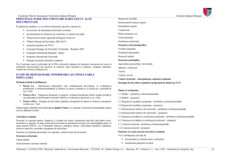 Actualizare Plan de Amenajarea Teritoriului Judeţean Botoşani                                                                                                                     Consiliul Judeţean Botoşani
PRINCIPALE SURSE DOCUMENTARE ŞI RELAŢII CU ALTE                                                                  Reţeaua de localităţi
DOCUMENTAŢII                                                                                                     Infrastructurile tehnice majore
În elaborarea studiului, se vor utiliza informaţiile specifice cuprinse în:                                      Gospodărirea apelor
           documentaţiile de amenajarea teritoriului existente,                                                  Comunicaţii
           documentaţiile de urbanism ale comunelor şi oraşelor din judeţ,                                       Reţele energetice etc.
           "Planul de dezvoltare regională al Regiunii Nord-est"                                                 Telecomunicaţii
           "Planul Naţional de Dezvoltare 2007-2013",                                                            Zonificarea teritoriului
           secţiunile aprobate ale PATN                                                                          Structura socio-demografică
           Conceptul Strategic de Dezvoltare Teritorială – România 2030                                          Evoluţia populaţiei
           Programul Operaţional Regional – Regio                                                                Potenţialul demografic,
           Programe Operaţionale Sectoriale                                                                      Resursele umane
           Strategii sectoriale naţionale şi judeţene                                                            Structura activităţilor
Vor fi utilizate surse şi informaţii de la INS şi direcţiile judeţene de statistică, ministerele de resort şi    Agricultură, piscicultură, silvicultură,
instituţiile deconcentrate ale acestora, în teritoriu, regii naţionale şi judeţene, companii naţionale,          Industrie, construcţii,
Camera de Comerţ şi Industrie etc.
                                                                                                                 Turism,
ETAPE DE DESFĂŞURARE, INFORMAREA ŞI CONSULTAREA                                                                  Comerţ, servicii
POPULAŢIEI                                                                                                       Context teritorial – interjudeţean, regional şi naţional
Perioada şi fazele de desfăşurare                                                                                Strategia de dezvoltare spaţială şi programul de măsuri pe UAT
       Partea I-a – Identificarea elementelor care condiţionează dezvoltarea, cu evidenţierea
       problemelor şi disfuncţionalităţilor şi Sinteza cu partea existentă se va derula pe o perioadă de
       cca. 5 luni                                                                                               Planşe şi cartograme

       Partea a-II-a – Diagnostic prospectiv şi general: evaluarea decalajului dintre situaţia actuală şi        1.1 Mediul – probleme şi discfuncţionalităţi
       cea anticipată şi dorită pentru orizontul stabilit se va derula pe parcursul a cca. 4 luni                1.2 Mediul – propuneri
       Partea a-III-a – Strategia de dezvoltare spaţială şi programul de măsuri şi Sinteza cu propuneri          2.1 Reţeaua de localităţi şi populaţia – probleme şi disfcuncţionalităţi
       va dura cca. 5 luni.
                                                                                                                 2.2 Reţeaua de localităţi şi populaţia – propuneri
Durata totală a elaborării proiectului nu va depăşi 14 luni şi va cuprinde şi întocmirea documentaţiei pentru
                                                                                                                 3.1 Infrastructurile tehnice ale teritoriului - probleme şi disfcuncţionalităţi
avize şi obţinerea avizelor.
                                                                                                                 3.2 Infrastructurile tehnice ale teritoriului – propuneri
Activităţi şi conţinut                                                                                           4.1.Structura activităţilor şi zonificarea teritoriului - probleme şi disfcuncţionalităţi
Proiectul va cuprinde analize, diagnoze şi evaluări ale tuturor elementelor specifice dezvoltării socio-         4.2. Structura activităţilor şi zonificarea teritoriului – propuneri
economice şi spaţiale. Pe baza concluziilor privitoare la potenţialul existent şi la oportunităţile pieţei, în   5.1 Contextul teritorial - probleme şi disfcuncţionalităţi
urma analizei SWOT, vor fi formulate obiective strategice pentru o dezvoltare durabilă a judeţului,
obiective specifice, priorităţi şi programe de dezvoltare.                                                       5.2 Contextul teritorial - propuneri
Structura şi conţinutul proiectului vor cuprinde, conform temei de proiectare:                                   Sintezele vor urma aceeaşi structură şi conţinut.
Structura teritoriului                                                                                           Vor fi desfăşurate activităţi de:
Cadrul natural                                                                                                           documentare şi colectare date şi informaţii
Zone protejate şi peisaje culturale                                                                                      actualizarea planurilor de bază

Elaboratori: UAUIM-CCPEC, Bucureşti, împreună cu, Universitatea Bucureşti – CICADIT, SC. Quattro Design s.r.l. – Bucureşti, SC. Urbatech s.r.l. – Iaşi, UAIC - Facultatea de Geografie, Iaşi,                     5
 