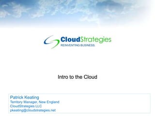 Patrick Keating
 Territory Manager, New England
 CloudStrategies LLC
                                                                                      1
973-775-9321
 pkeating@cloudstrategies.net     © 2010 Cloud Strategies LLC. All rights reserved.
 