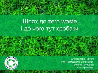 Шлях до zero waste
і до чого тут хробаки
Олександра Патлач
член громадської організації
Зелена генерація
CSR фахівець
 