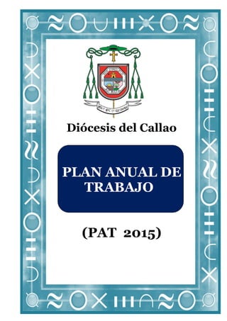 1
Diócesis del Callao
PLAN ANUAL DE
TRABAJO
(PAT 2015)
 