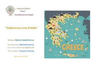 Μάθημα: Μελέτη Περιβάλλοντος
Ερευνητική εργασία του τμήματος Δ’2
Όνομα μαθητή: Κατερίνα Παντελή
Εκπαιδευτικός: Βασιλική Σούπου
“Ταξιδεύοντας στην Ελλάδα”
Σχολικό έτος 2020-2021
 