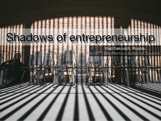 Shadows of entrepreneurship
Vlad Sakovich. Russia. 

InCIET | WhizMantra Educational Solutions
 