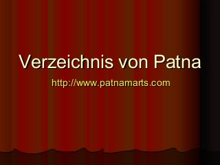 Verzeichnis von PatnaVerzeichnis von Patna
http://www.patnamarts.comhttp://www.patnamarts.com
 