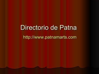 Directorio de PatnaDirectorio de Patna
http://www.patnamarts.comhttp://www.patnamarts.com
 