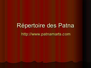 Répertoire des PatnaRépertoire des Patna
http://www.patnamarts.comhttp://www.patnamarts.com
 