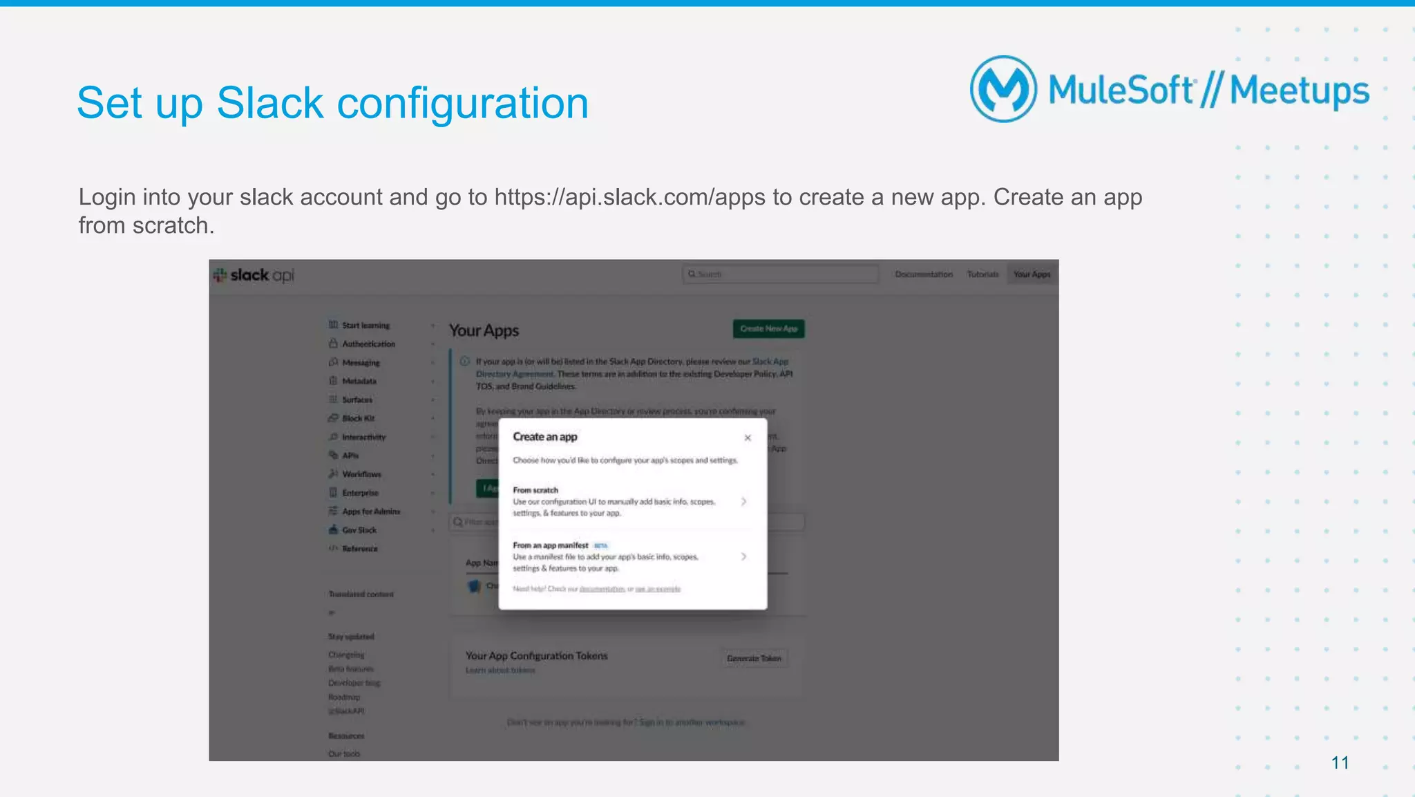 Login into your slack account and go to https://api.slack.com/apps to create a new app. Create an app
from scratch.
Set up Slack configuration
11
 