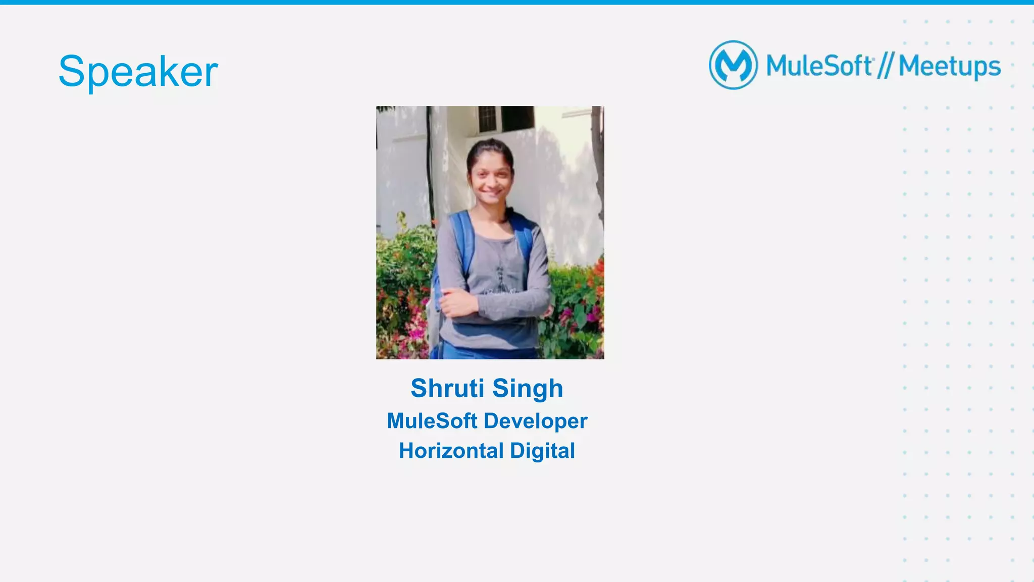 Speaker
Shruti Singh
MuleSoft Developer
Horizontal Digital
 