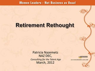 Patricia Nazemetz
     NAZ DEC,
Consulting for the Talent Age
     March, 2012
 